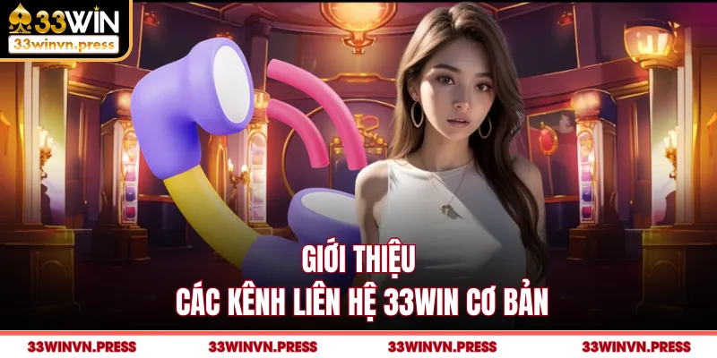 Đánh giá kênh liên hệ 33Win online