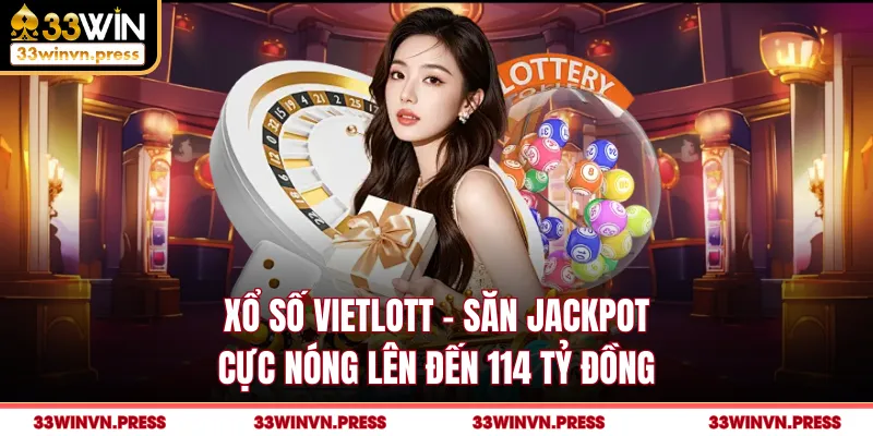 Xổ Số Vietlott - Săn Jackpot Cực Nóng Lên Đến 114 Tỷ Đồng