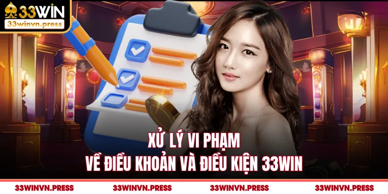 Xử lý vi phạm về điều khoản và điều kiện 33Win